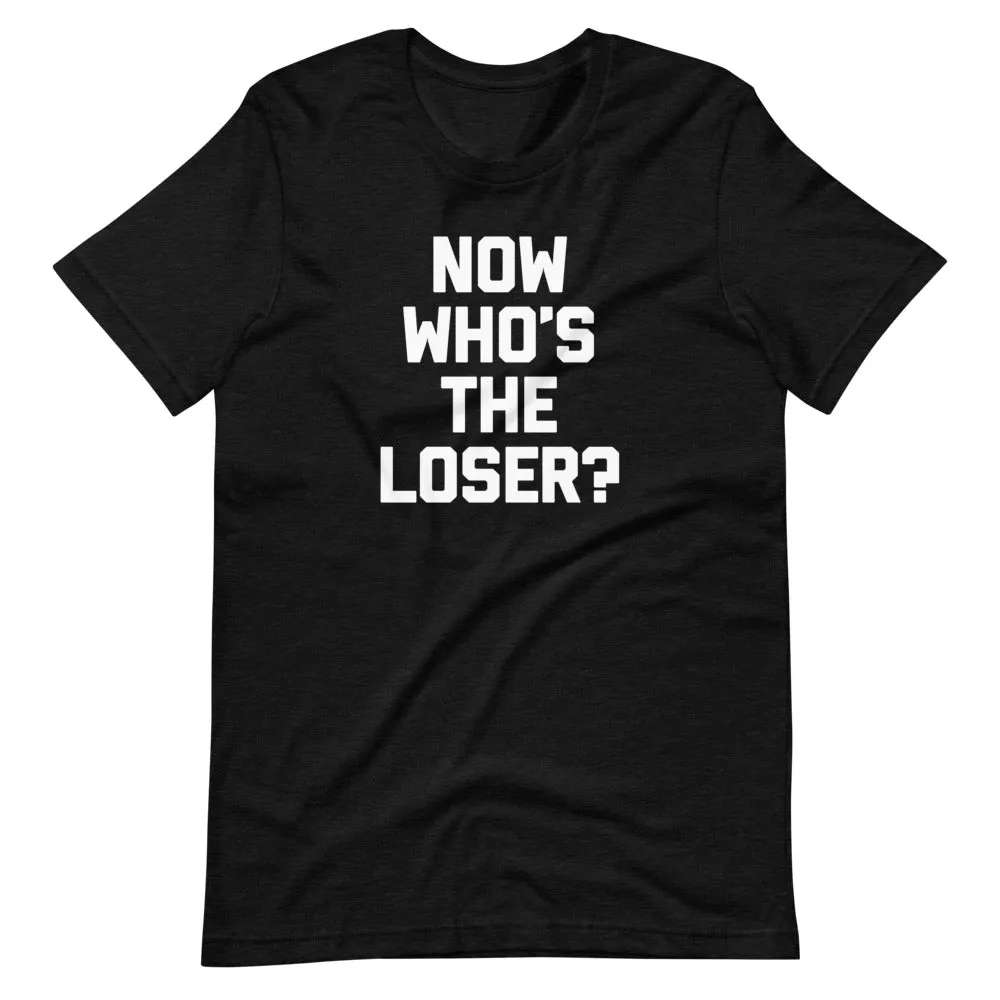 Now Who's The Loser? T-Shirt (Unisex)