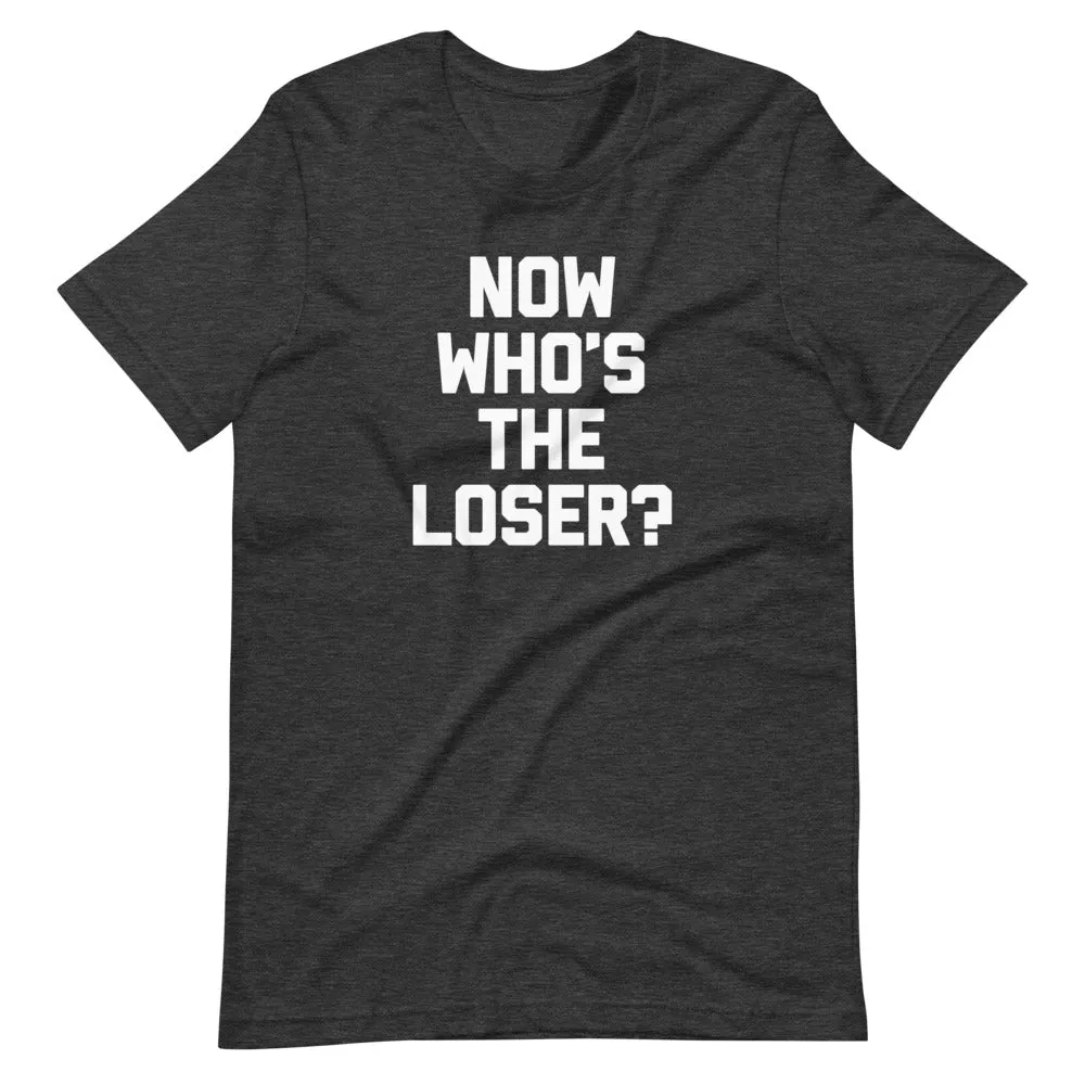 Now Who's The Loser? T-Shirt (Unisex)